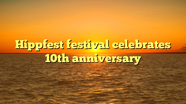 Hippfest festival celebrates 10th anniversary 